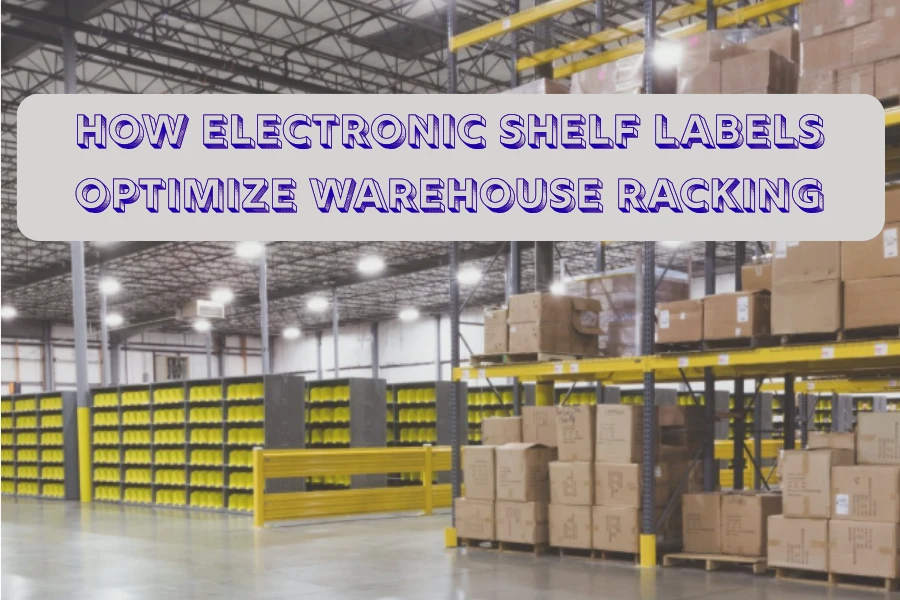 Çawa Etîketên Refika Elektronîkî Rakêşkirina Warehouse Optimîze dikin